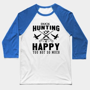 Duck Hunting Make Me Happy ,You Not So Much Baseball T-Shirt